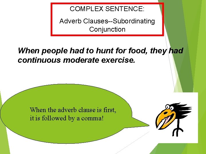 COMPLEX SENTENCE: Adverb Clauses--Subordinating Conjunction When people had to hunt for food, they had