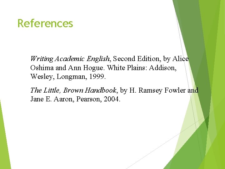 References Writing Academic English, Second Edition, by Alice Oshima and Ann Hogue. White Plains: