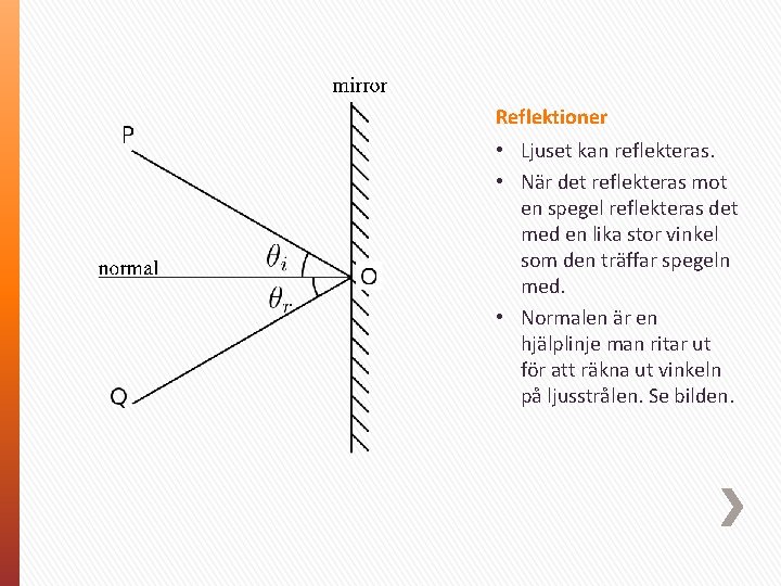 Reflektioner • Ljuset kan reflekteras. • När det reflekteras mot en spegel reflekteras det