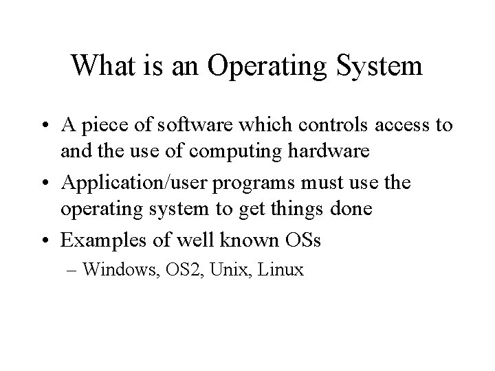 What is an Operating System • A piece of software which controls access to