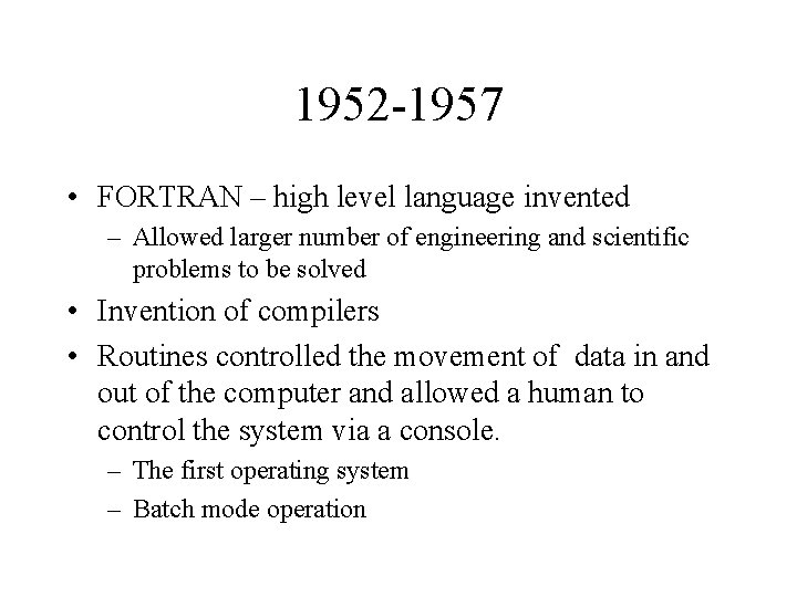 1952 -1957 • FORTRAN – high level language invented – Allowed larger number of