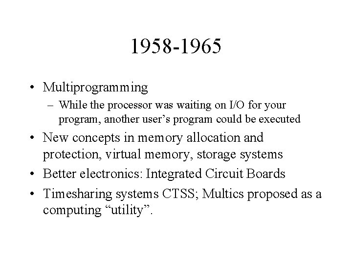 1958 -1965 • Multiprogramming – While the processor was waiting on I/O for your