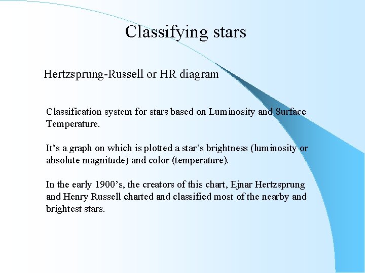 Classifying stars Hertzsprung-Russell or HR diagram Classification system for stars based on Luminosity and