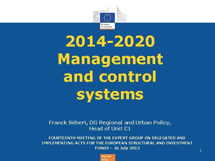 2014 -2020 Management and control systems Franck Sébert, DG Regional and Urban Policy, Head