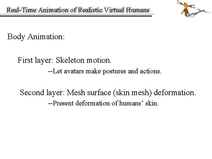 Real-Time Animation of of Realistic Virtual Humans Real-Time Body Animation: First layer: Skeleton motion.