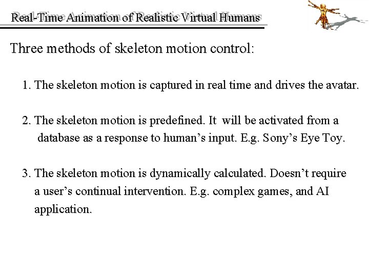Real-Time Animation of of Realistic Virtual Humans Real-Time Three methods of skeleton motion control: