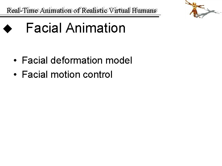 Real-Time Animation of of Realistic Virtual Humans Real-Time u Facial Animation • Facial deformation