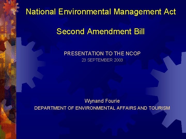 National Environmental Management Act Second Amendment Bill PRESENTATION TO THE NCOP 23 SEPTEMBER 2003