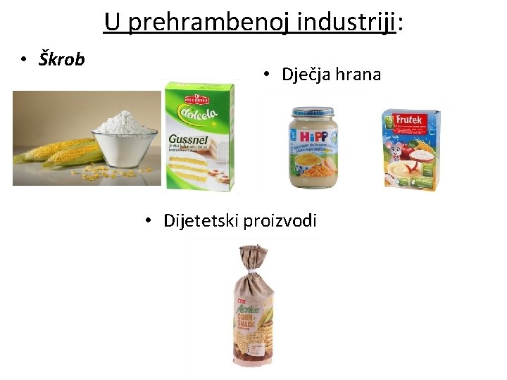 U prehrambenoj industriji: • Škrob • Dječja hrana • Dijetetski proizvodi 