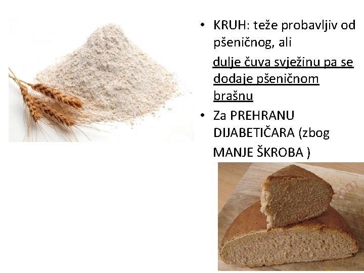  • KRUH: teže probavljiv od pšeničnog, ali dulje čuva svježinu pa se dodaje