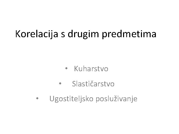 Korelacija s drugim predmetima • Kuharstvo • • Slastičarstvo Ugostiteljsko posluživanje 