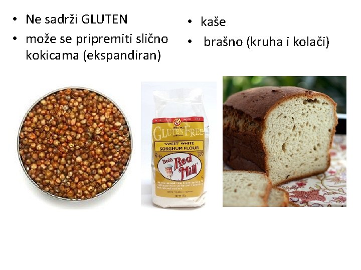  • Ne sadrži GLUTEN • može se pripremiti slično kokicama (ekspandiran) • kaše