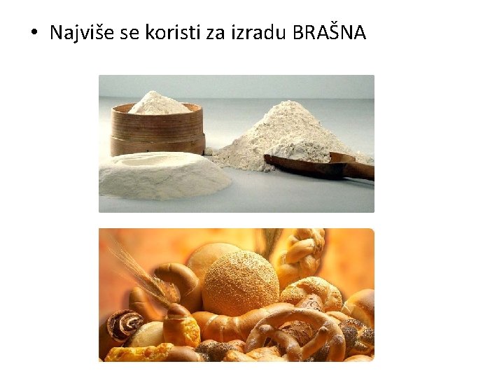  • Najviše se koristi za izradu BRAŠNA 