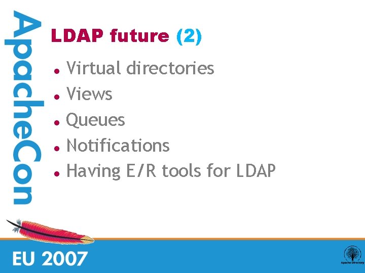 LDAP future (2) Virtual directories Views Queues Notifications Having E/R tools for LDAP 