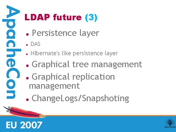 LDAP future (3) Persistence layer DAS Hibernate's like persistence layer Graphical tree management Graphical