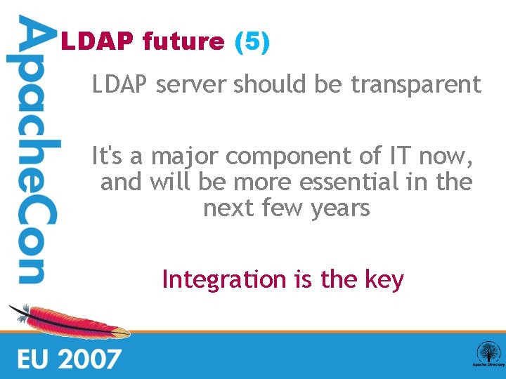 LDAP future (5) LDAP server should be transparent It's a major component of IT
