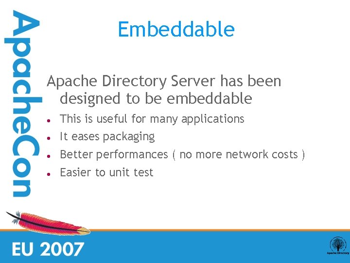 Embeddable Apache Directory Server has been designed to be embeddable This is useful for