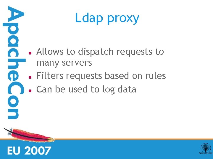 Ldap proxy Allows to dispatch requests to many servers Filters requests based on rules