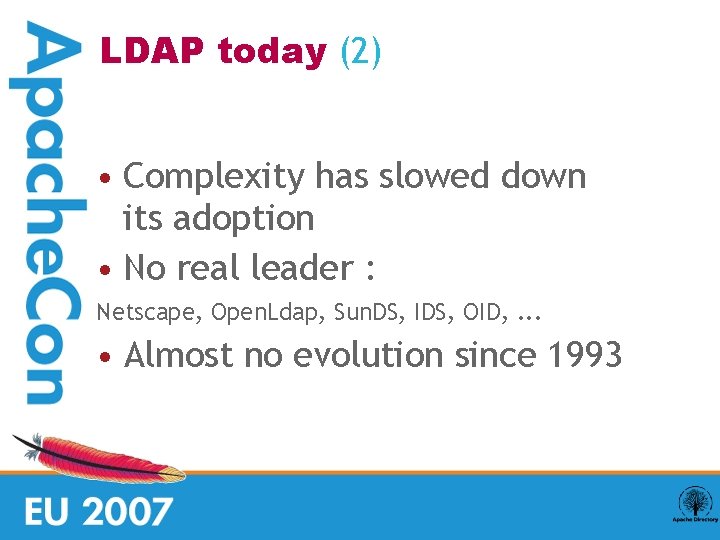LDAP today (2) • Complexity has slowed down its adoption • No real leader