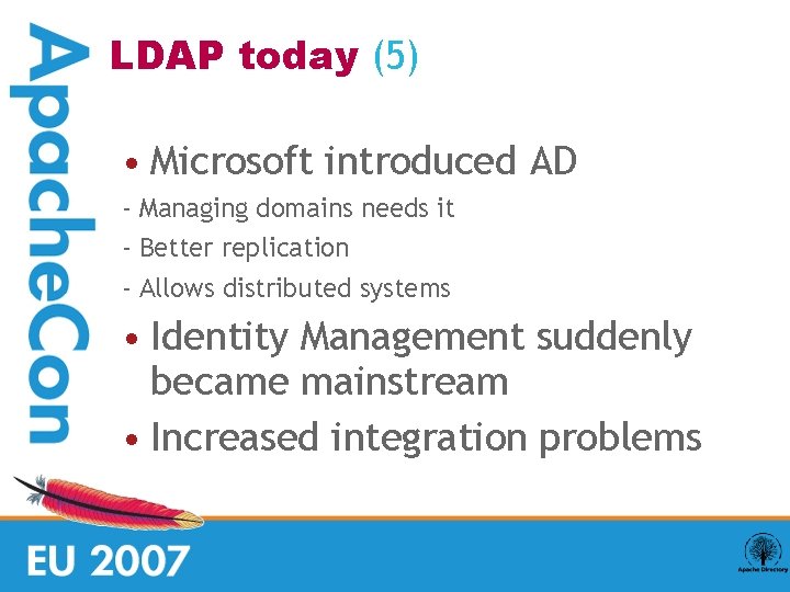 LDAP today (5) • Microsoft introduced AD - Managing domains needs it - Better