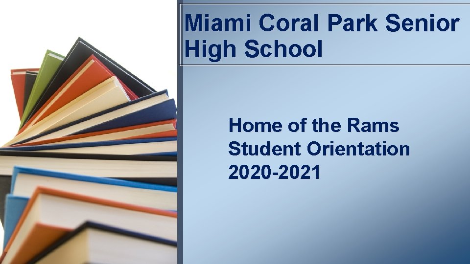 Miami Coral Park Senior High School Home of the Rams Student Orientation 2020 -2021
