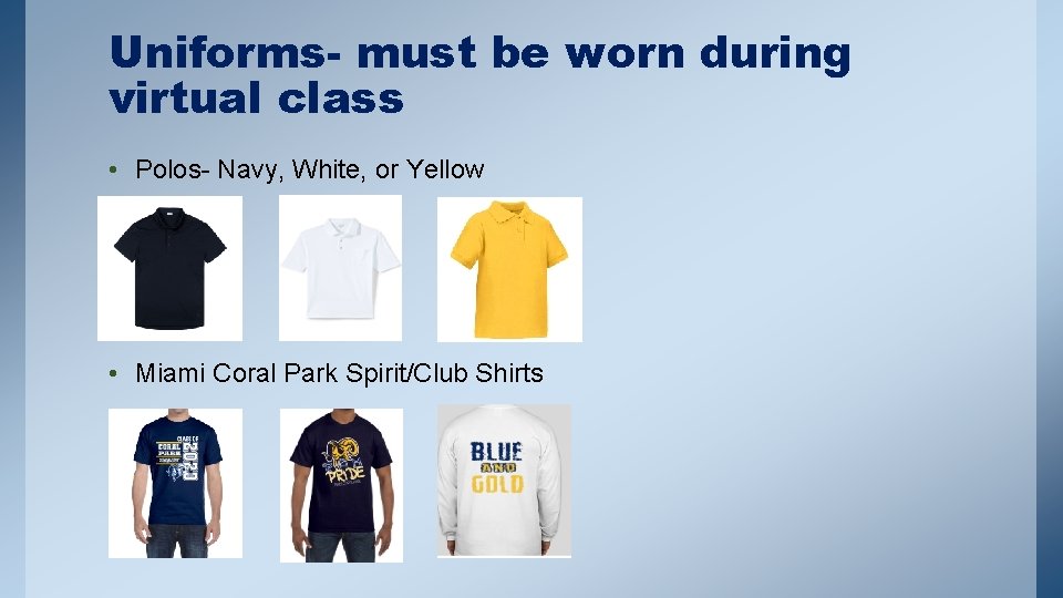 Uniforms- must be worn during virtual class • Polos- Navy, White, or Yellow •