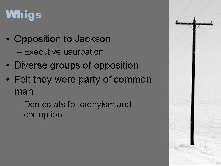 Whigs • Opposition to Jackson – Executive usurpation • Diverse groups of opposition •