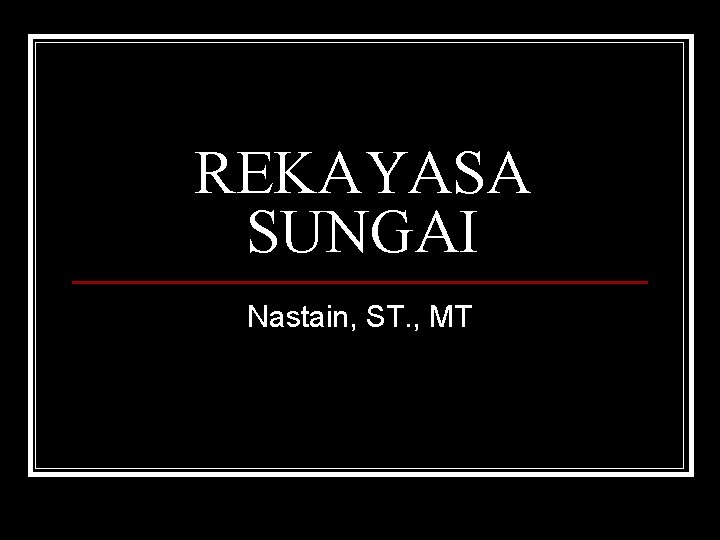 REKAYASA SUNGAI Nastain, ST. , MT 