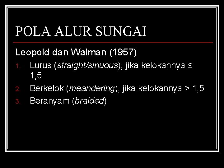 POLA ALUR SUNGAI Leopold dan Walman (1957) 1. 2. 3. Lurus (straight/sinuous), jika kelokannya