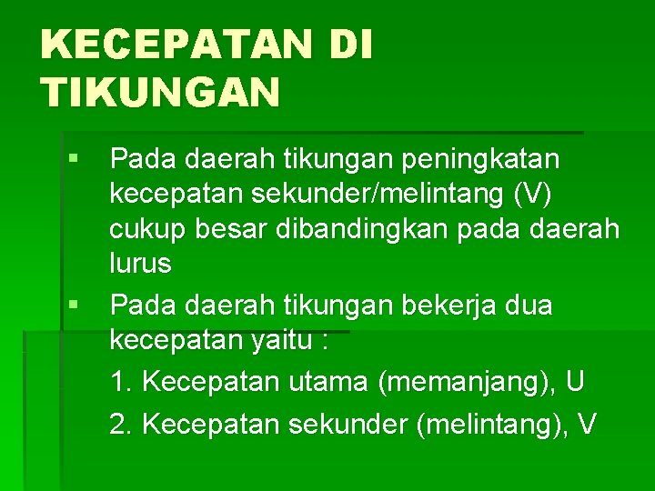 KECEPATAN DI TIKUNGAN § Pada daerah tikungan peningkatan kecepatan sekunder/melintang (V) cukup besar dibandingkan