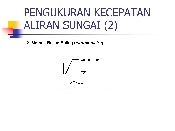 PENGUKURAN KECEPATAN ALIRAN SUNGAI (2) 2. Metode Baling-Baling (current meter) Current meter 