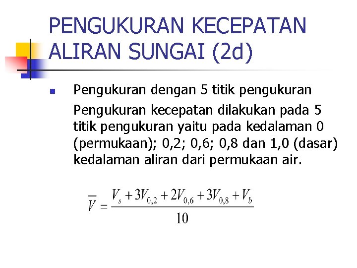 PENGUKURAN KECEPATAN ALIRAN SUNGAI (2 d) n Pengukuran dengan 5 titik pengukuran Pengukuran kecepatan