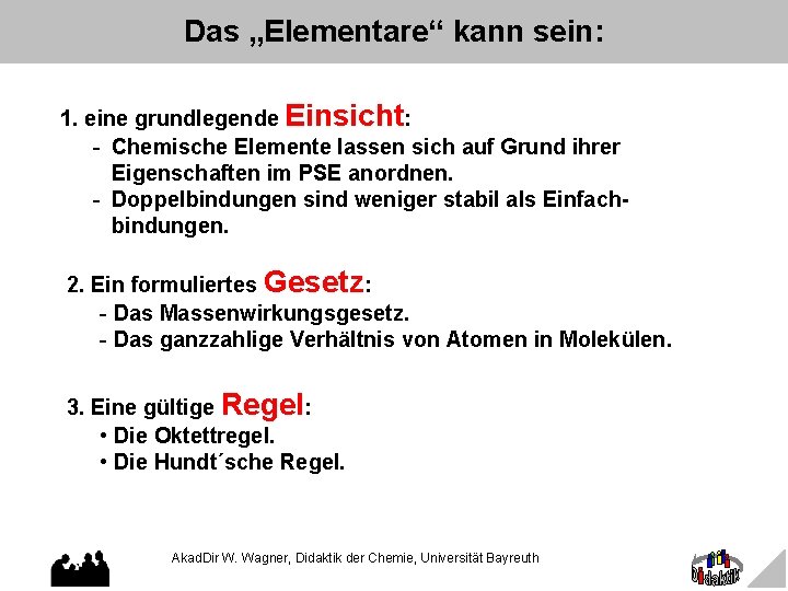 Das „Elementare“ kann sein: 1. eine grundlegende Einsicht: - Chemische Elemente lassen sich auf