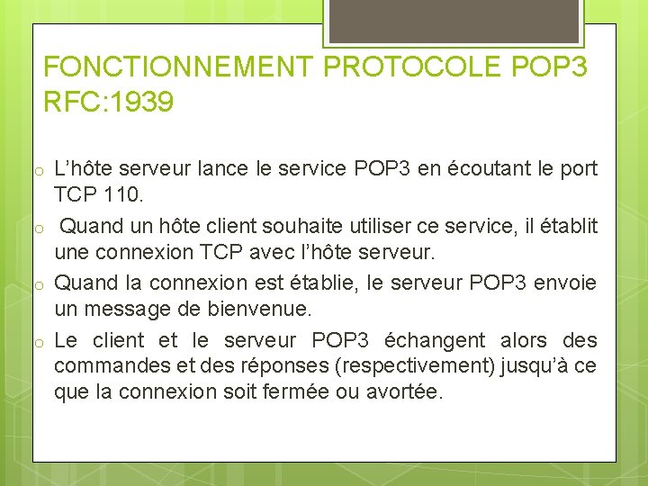 FONCTIONNEMENT PROTOCOLE POP 3 RFC: 1939 o o L’hôte serveur lance le service POP