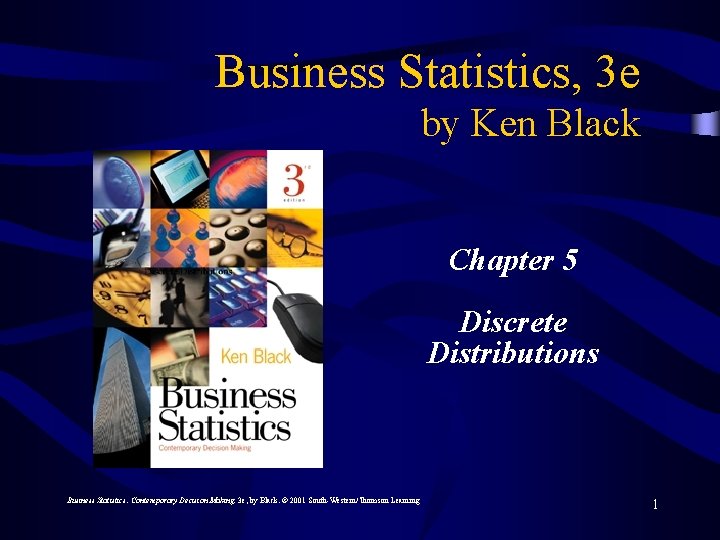 Business Statistics, 3 e by Ken Black Chapter 5 Discrete Distributions Business Statistics: Contemporary