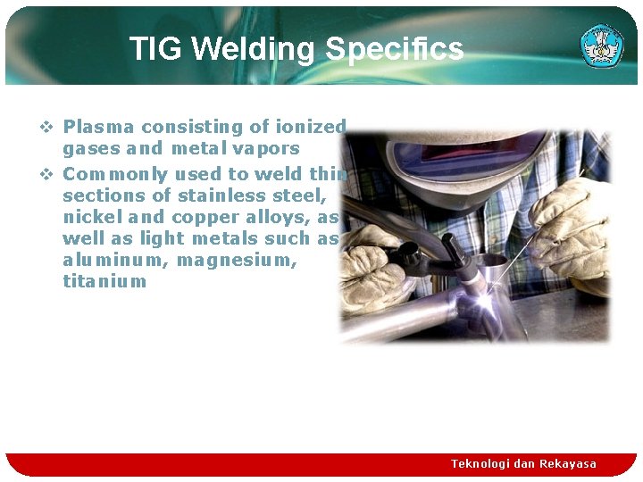 TIG Welding Specifics v Plasma consisting of ionized gases and metal vapors v Commonly