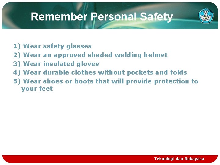 Remember Personal Safety 1) 2) 3) 4) 5) Wear safety glasses Wear an approved