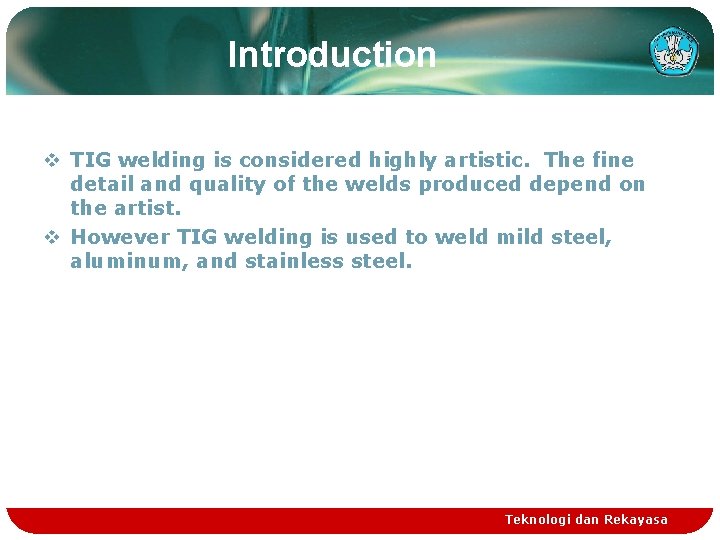 Introduction v TIG welding is considered highly artistic. The fine detail and quality of