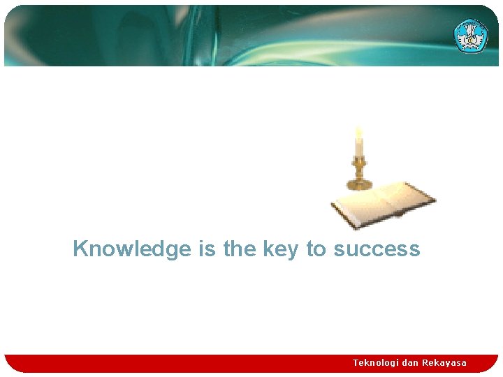 Knowledge is the key to success Teknologi dan Rekayasa 