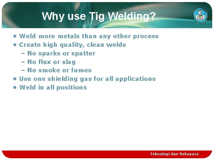 Why use Tig Welding? • Weld more metals than any other process • Create