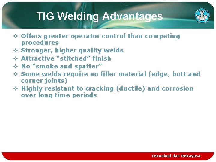 TIG Welding Advantages v Offers greater operator control than competing procedures v Stronger, higher