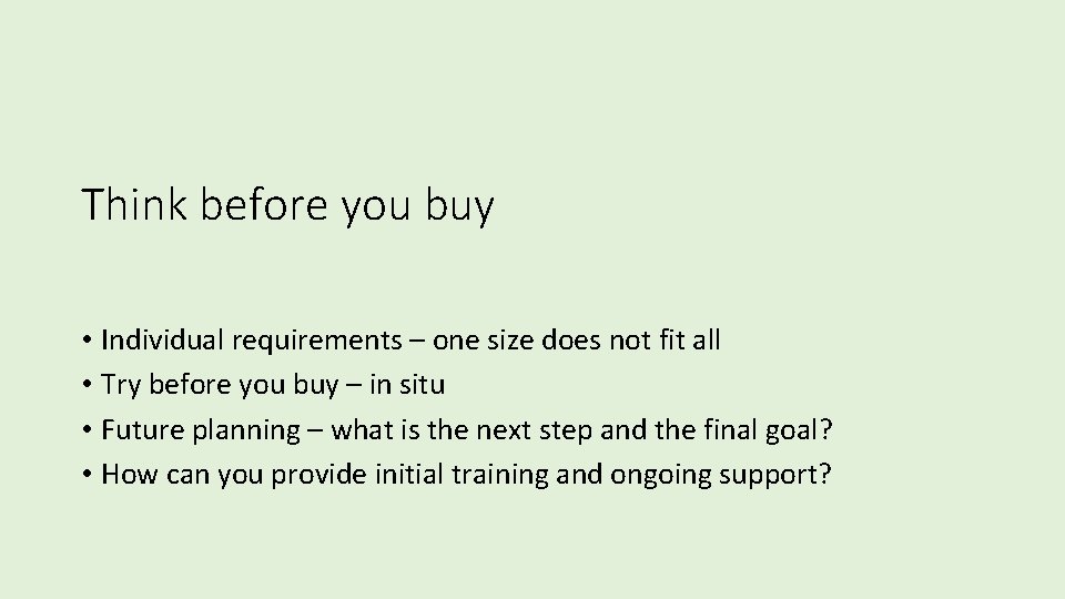 Think before you buy • Individual requirements – one size does not fit all