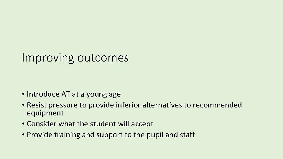 Improving outcomes • Introduce AT at a young age • Resist pressure to provide