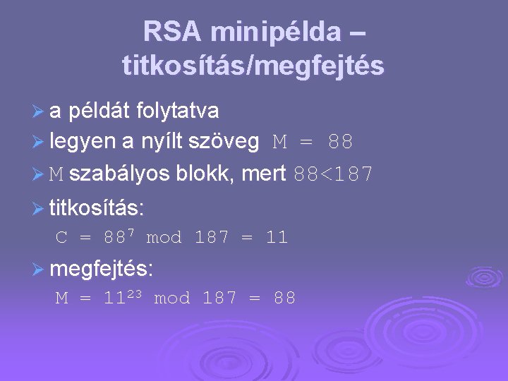 RSA minipélda – titkosítás/megfejtés Ø a példát folytatva Ø legyen a nyílt szöveg M