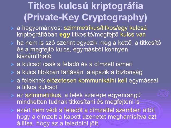 Titkos kulcsú kriptográfia (Private-Key Cryptography) Ø Ø Ø Ø a hagyományos: szimmetrikus/titkos/egy kulcsú kriptográfiában