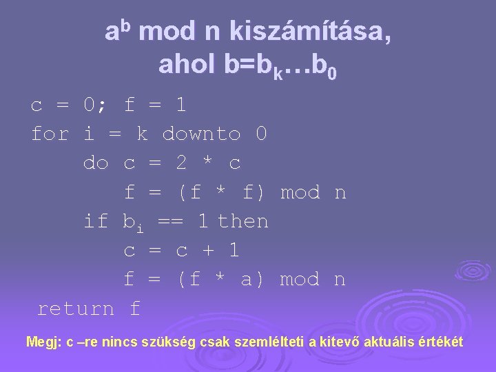 ab mod n kiszámítása, ahol b=bk…b 0 c = 0; f = 1 for