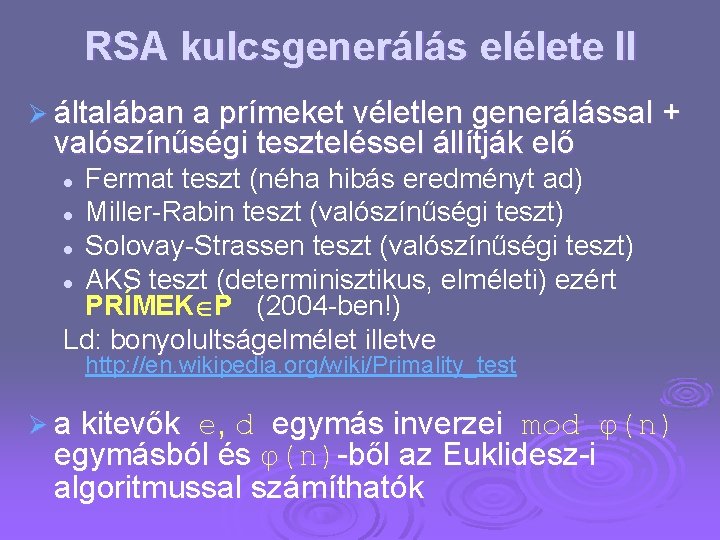 RSA kulcsgenerálás elélete II Ø általában a prímeket véletlen generálással + valószínűségi teszteléssel állítják