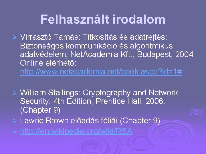 Felhasznált irodalom Ø Virrasztó Tamás: Titkosítás és adatrejtés: Biztonságos kommunikáció és algoritmikus adatvédelem, Net.