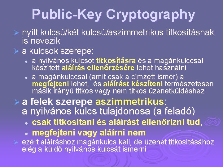 Public-Key Cryptography nyílt kulcsú/két kulcsú/aszimmetrikus titkosításnak is nevezik Ø a kulcsok szerepe: Ø l