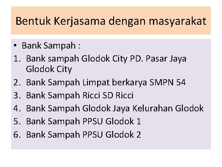 Bentuk Kerjasama dengan masyarakat • Bank Sampah : 1. Bank sampah Glodok City PD.